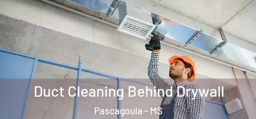 Duct Cleaning Behind Drywall Pascagoula - MS