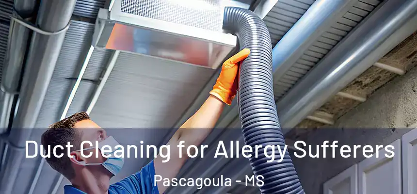 Duct Cleaning for Allergy Sufferers Pascagoula - MS