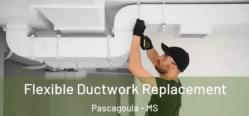 Flexible Ductwork Replacement Pascagoula - MS